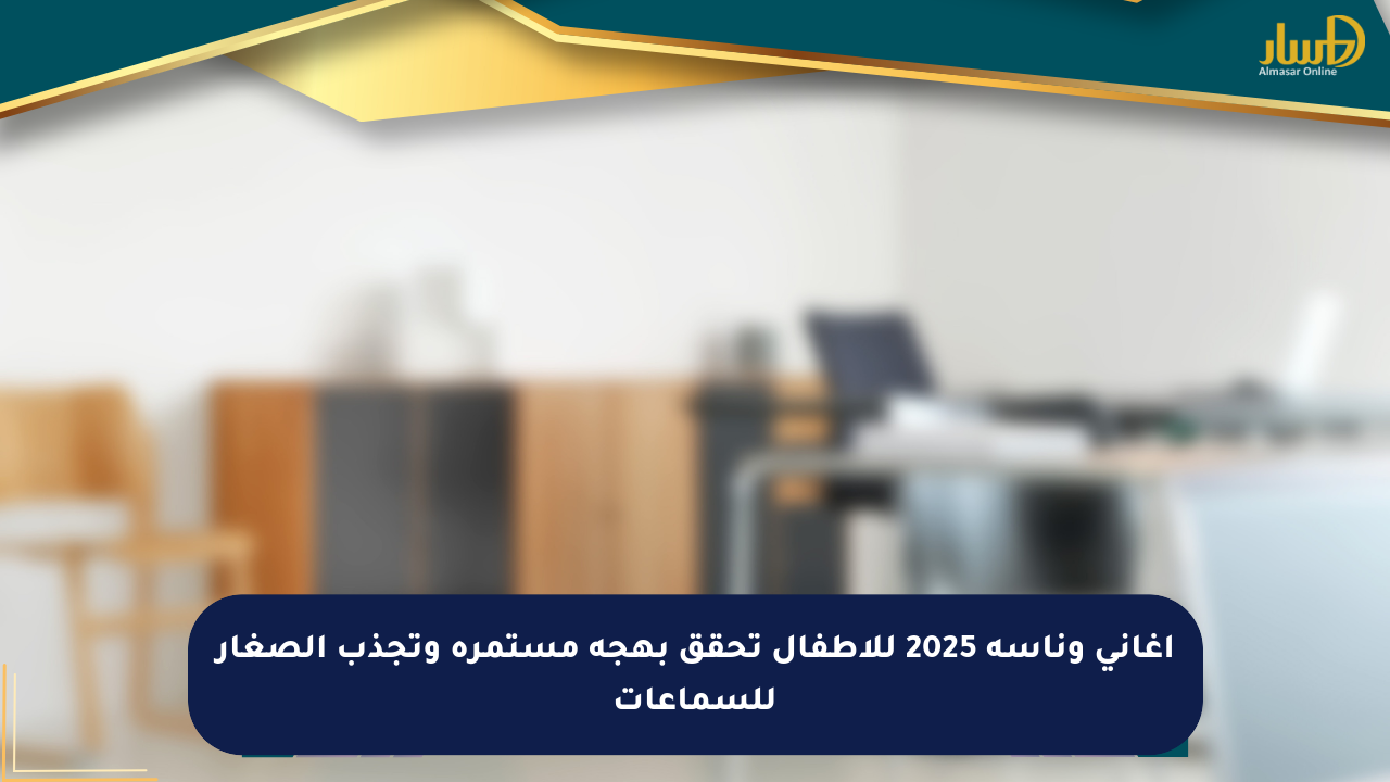 أغاني وناسة 2025 للأطفال تحقق بهجة مستمرة وتجذب الصغار للسماعات